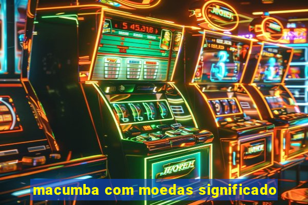 macumba com moedas significado